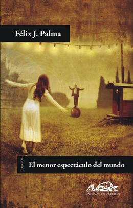 Portada De 'El Menor Espectáculo Del Mundo' De Félix Palma