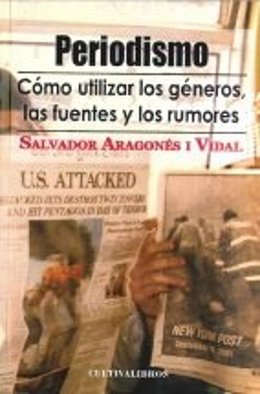 Libro 'Periodismo. Cómo Utilizar Los Géneros, Las Fuentes Y Los Rumores'