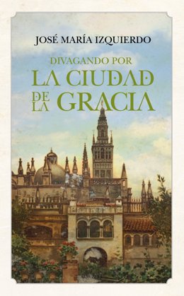Almuzara Reedita 'Divagando Por La Ciudad De La Gracia', De José María Izquierdo
