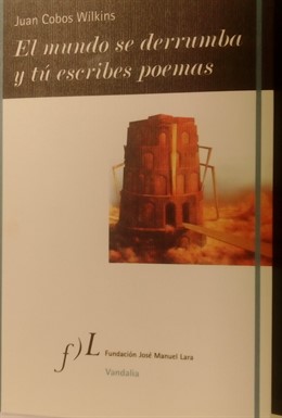 Juan Cobos Wilkins 'El mundo se derrumba y tú escribes poemas'