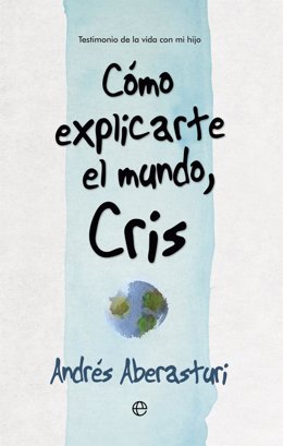 'Cómo Explicarte El Mundo, Cris', De Andrés Aberasturi
