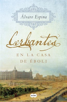 Álvaro Espina, 'Cerbantes en la casa de Éboli' (Penguin Random House Grupo Edito