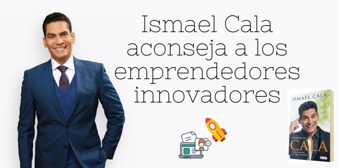 Los 5 consejos de Ismael Cala para emprendedores innovadores