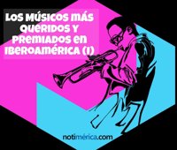 Los músicos más queridos y premiados en Iberoamérica (I)
