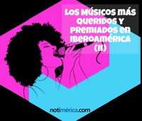 Los músicos más queridos y premiados en Iberoamérica (II)