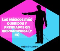 Los músicos más queridos y premiados en Iberoamérica (y III)