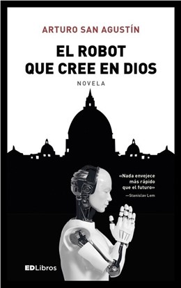 Libro de Arturo San Agustín 'El robot que cree en Dios' (ED Libros)