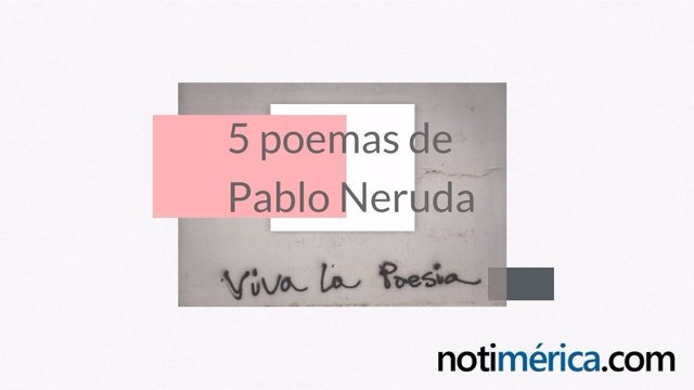 Cinco poemas de Pablo Neruda que todo el mundo debería conocer