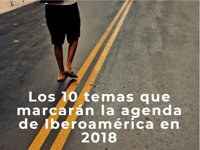 Los 10 temas que marcarán la agenda de Iberoamérica en 2018