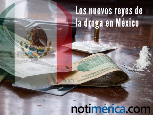 Quiénes son los nuevos reyes de la droga en México