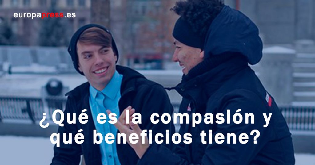 ¿Qué es la compasión y cuáles son sus efectos?