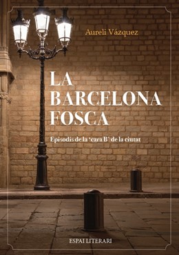 Llibre del periodista Aureli Vázquez 'La Barcelona fosca' (ed. Espai Literari)
