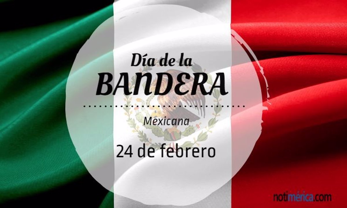 24 de febrero Día de la Bandera Mexicana, ¿qué motivó esta efeméride?