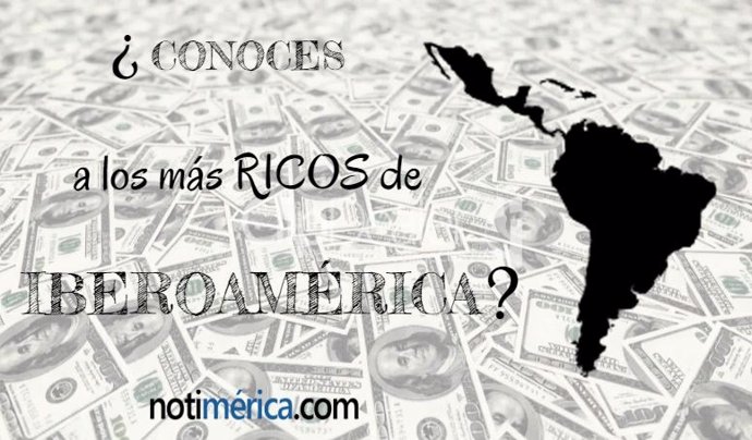 ¿Conoces A Los Iberoamericanos Más Ricos Del Mundo?
