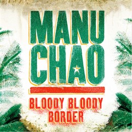 SABADO Manu Chao estrena la reivindicativa Bloody Bloody Border