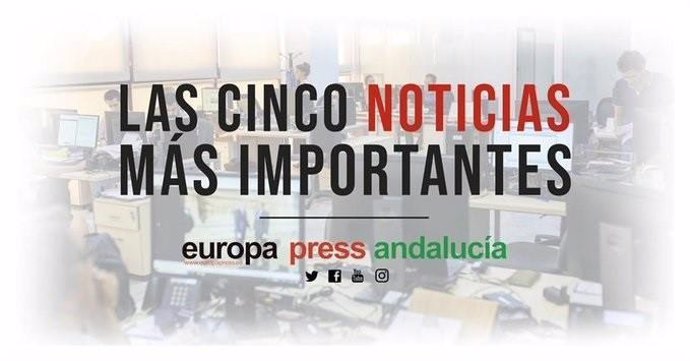 Las cinco noticias más importantes de Europa Press Andalucía este viernes 24 de 