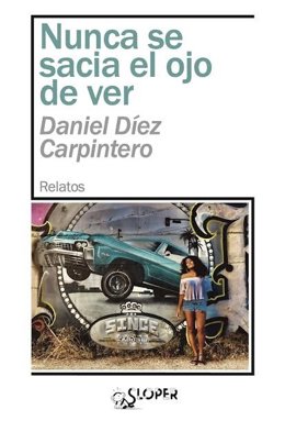 El escritor Daniel Díez Carpintero publica 'Nunca se sacia el ojo de ver', nueve cuentos de profundidad psicológica.