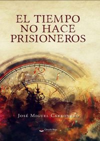 Círculo Rojo publica 'El tiempo no hace prisioneros', una ficción histórica para huir de la tiranía del reloj