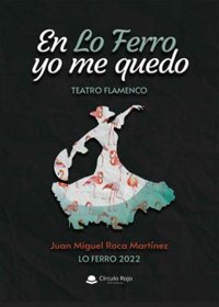 Juan Miguel Roca publica con Círculo Rojo 'En lo Ferro yo me quedo', relato de teatro poético sobre el flamenco