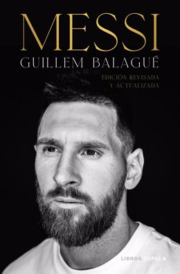 Guillem Balagué publica su revisión de 'Messi', la única biografía autorizada por el astro argentino.