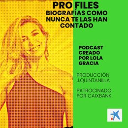 Nace el podcast de biografías Pro files, creado por Lola Gracia con patrocinio de Caixabank