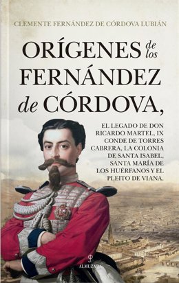 Portada del libro 'Orígenes de los Fernández de Córdova. El legado de Don Ricardo Martel, IX Conde de Torres Cabrera; la colonia de Santa Isabel; Santa María de los Huérfanos y el pleito de Viana', de Clemente Fernández de Córdova y Lubián.