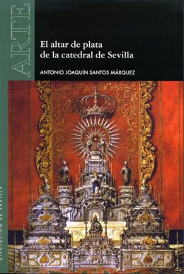 Portada del libro 'El altar de plata de la Catedral de Sevilla' de Antonio Joaquín Santos.
