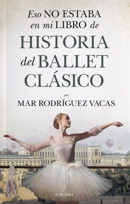 Portada del libro 'Eso no estaba en mi libro de historia del Ballet Clásico', de Mar Rodríguez Vacas.