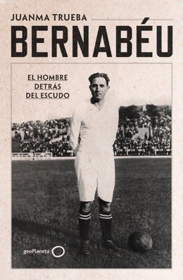 Portada del libro de Juanma Trueba 'Bernabéu, el hombre detrás del escudo'.