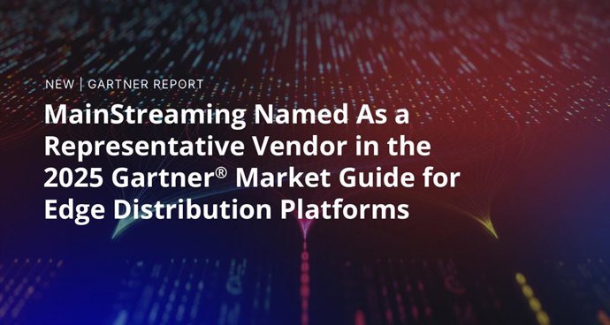 MainStreaming Named in the 2025 Gartner Market Guide for Edge Distribution Platforms