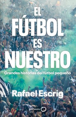 Rafael Escrig publica 'El fútbol es nuestro', grandes historias del fútbol modesto.
