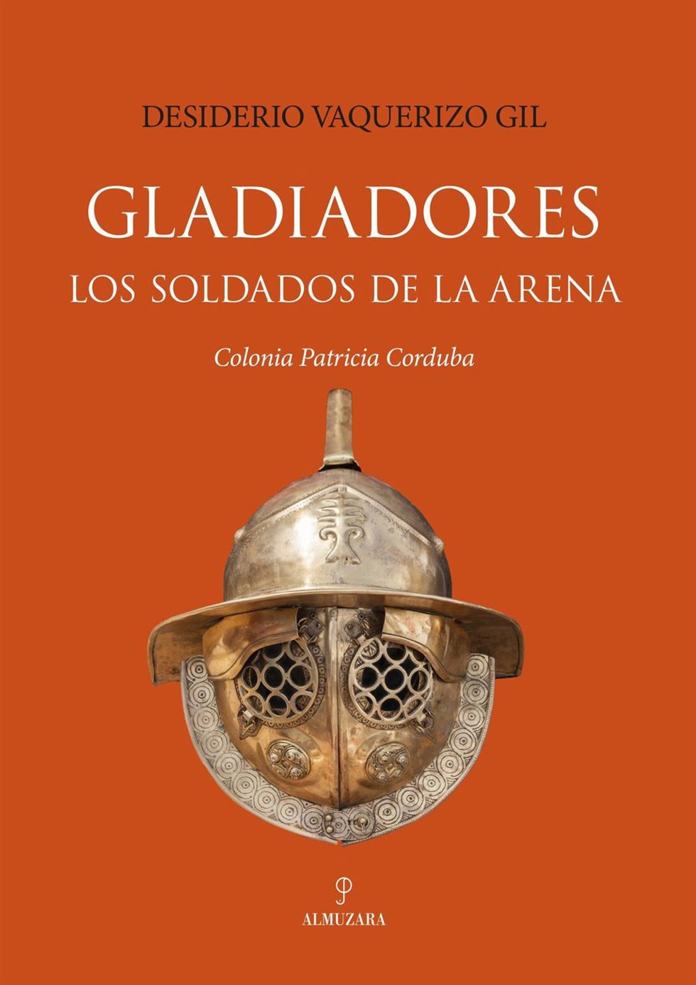 El catedrático Desiderio Vaquerizo, uno de los mayores especialistas sobre el mundo hispanorromano, publica el libro 'Gladiadores. Los soldados de la arena. Colonia Patricia Corduba', con la Editorial Almuzara.