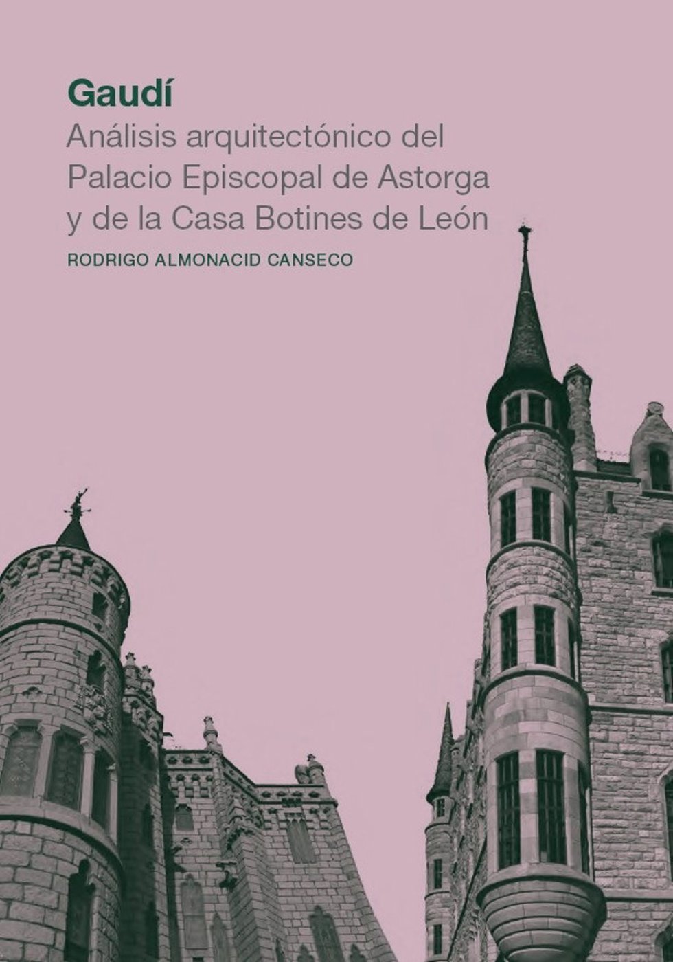 Archivo - Portada del libro 'Gaudí. Análisis arquitectónico del Palacio Episcopal de Astorga y de la Casa Botines de León', de Rodrigo Almonacid Canseco, publicado por la ULE.