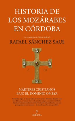 Portada del ensayo 'Historia de los mozárabes en Córdoba', de Rafael Sánchez Saus, publicado por Almuzara, que cuestiona el relato idealizado que existe sobre la convivencia entre musulmanes y cristianos durante el período Omeya.