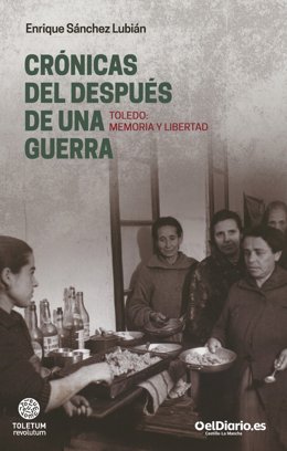 Portada de 'Crónicas del después de una guerra. Toledo: memoria y libertad', último libro del periodista y escritor Enrique Sánchez Lubián.