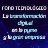 Foro tecnológico - "La transformación digital en la pyme y la gran empresa"