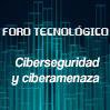 Foro tecnológico - ‘Ciberseguridad y ciberamenazas: estándares de seguridad y protección ante cibera